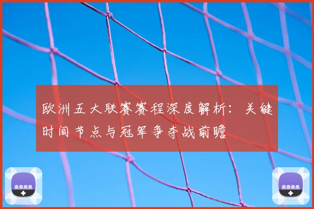 欧洲五大联赛赛程深度解析：关键时间节点与冠军争夺战前瞻